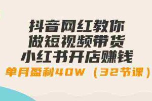 （9135期）抖音网红教你做短视频带货+小红书开店赚钱，单月盈利40W（32节课）
