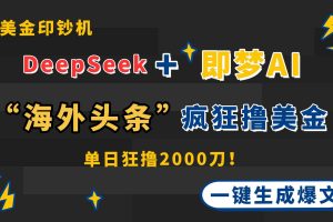 （14507期）DeepSeek+即梦AI出海，美金印钞机，在“海外头条”疯狂撸美金，一键生…