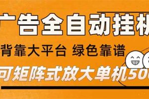 (16980) 广告全自动挂机 单机单日500+ 矩阵放大 背靠大平台 绿色稳定 新手小白轻松玩转