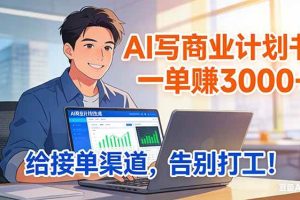(17248期)靠 AI 写商业计划书,一单赚 3000+,给专属接单渠道,越做越稳,告别打工