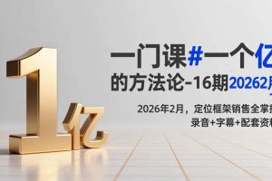 (17422期)一门课#一个亿的法方论-16期2026年2月,定位框架销售全掌握,录音+字幕+配套资料