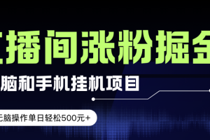 (17441期)电脑或手机直播涨粉挂机项目,单日轻松500元+,新手小白无脑操作,非常简单