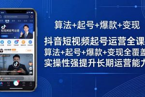 （18071期）抖音短视频起号运营全课：算法+起号+爆款+变现全覆盖，实操性强提升长期运营能力
